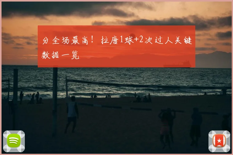 分全场最高!拉唐1球+2次过人关键数据一览