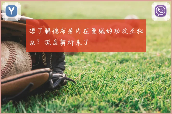 想了解德布劳内在曼城的助攻王秘诀?深度解析来了
