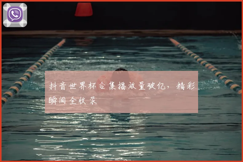 抖音世界杯合集播放量破亿，精彩瞬间全收录